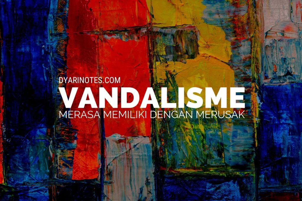 Read more about the article Vandalisme, Merasa Memiliki Tapi Merusak