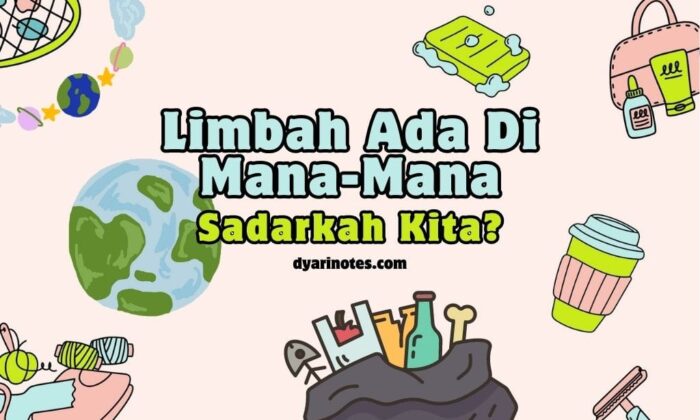 Limbah Ada Di Mana-Mana, Sadarkah Kita?