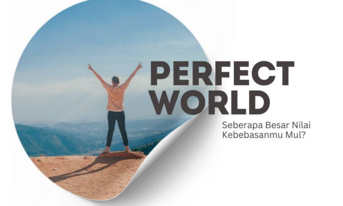 Perfect World: Seberapa Besar Nilai Kebebasanmu Mul?