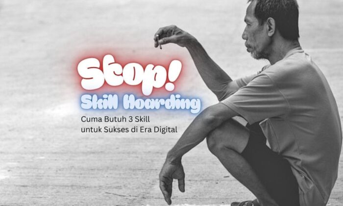 Stop Skill Hoarding: Cuma Butuh 3 Skill untuk Sukses di Era Digital