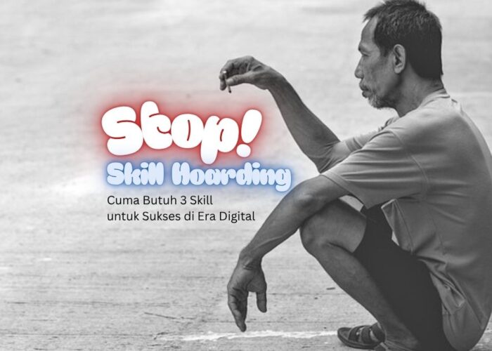 Stop Skill Hoarding: Cuma Butuh 3 Skill untuk Sukses di Era Digital