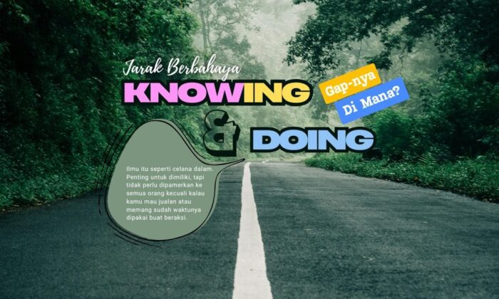 Jarak Berbahaya Antara Knowing & Doing. Gap-nya Di Mana?