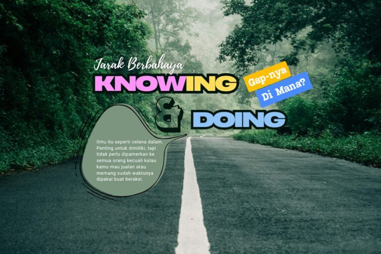 Jarak Berbahaya Antara Knowing & Doing. Gap-nya Di Mana?