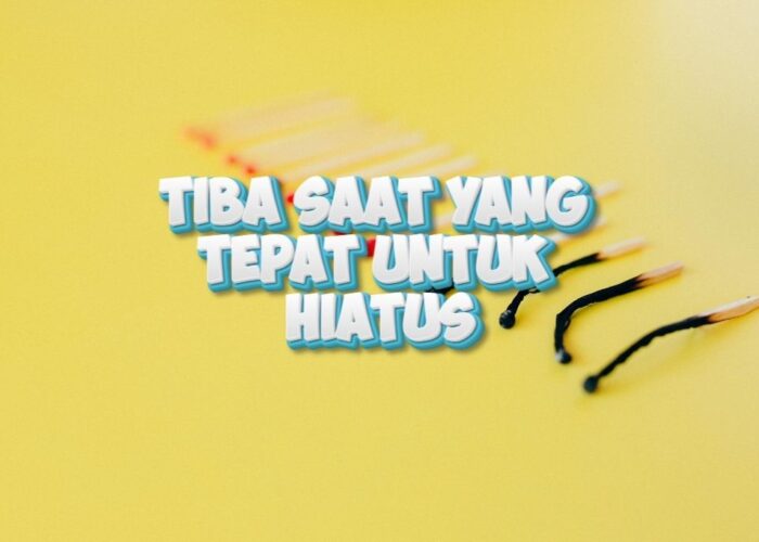 Tiba Saat yang Tepat untuk Hiatus. Segera! Berikut Jelasnya