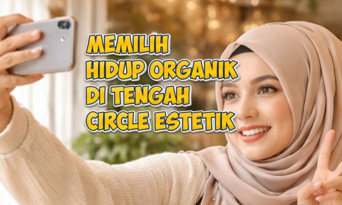 Memilih Hidup Organik di Tengah Circle Estetik