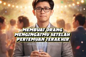 Membuat Orang Mengingatmu Setelah Pertemuan Terakhir