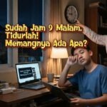 Sudah Jam 9 Malam. Tidurlah! Memangnya Ada Apa?